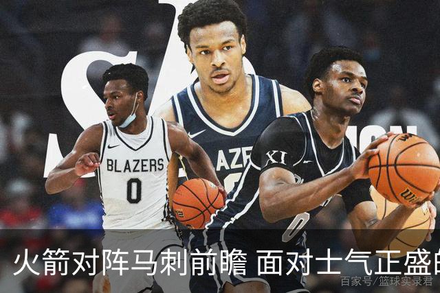火箭对阵马刺前瞻 面对士气正盛的火箭 文班能否触底反弹